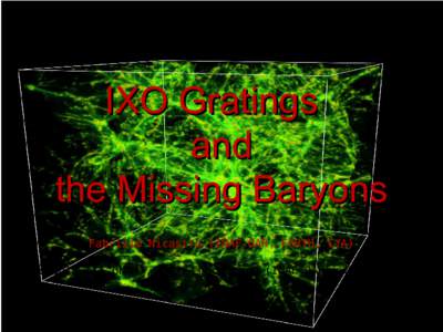 IXO Gratings and the Missing Baryons Fabrizio Nicastro (INAF-OAR, FORTH, CfA) Y. Krongold (IA-UNAM), M.L. Conciatore (INAF-OAR), M. Elvis (CfA)