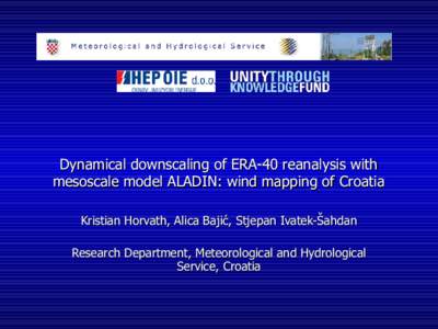 Dynamical downscaling of ERA-40 reanalysis with mesoscale model ALADIN: wind mapping of Croatia Kristian Horvath, Alica Bajić, Stjepan Ivatek-Šahdan Research Department, Meteorological and Hydrological Service, Croatia