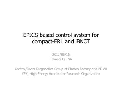 EPICS-based control system for compact-ERL and iBNCTTakashi OBINA Control/Beam Diagnostics Group of Photon Factory and PF-AR KEK, High Energy Accelerator Research Organization