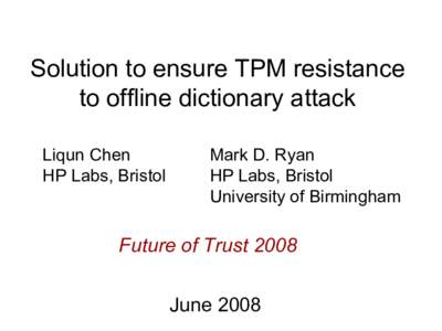Solution to ensure TPM resistance to offline dictionary attack Liqun Chen HP Labs, Bristol  Mark D. Ryan
