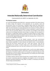Barbados Intended Nationally Determined Contribution Communicated to the UNFCCC on September 28, 2015 The National Context As a small island developing state (SIDS) that is extremely vulnerable to the adverse impacts of 