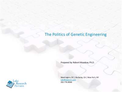 The Politics of Genetic Engineering  Prepared by Robert Meadow, Ph.D. Washington, DC | Berkeley, CA | New York, NY LakeResearch.com