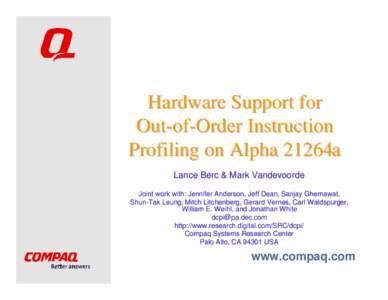 Hardware Support for Out-of-Order Instruction Profiling on Alpha 21264a Lance Berc & Mark Vandevoorde Joint work with: Jennifer Anderson, Jeff Dean, Sanjay Ghemawat, Ghemawat,