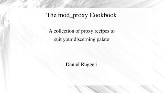 The mod_proxy Cookbook A collection of proxy recipes to suit your discerning palate Daniel Ruggeri