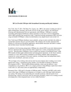 FOR IMMEDIATE RELEASE  HFA to Provide ONErpm with Streamlined Licensing and Royalty Solutions New York, July 27, 2011: The Harry Fox Agency, Inc. (HFA), the nation’s leading provider of rights management, licensing, an