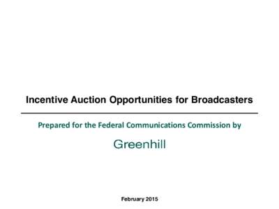 Incentive Auction Opportunities for Broadcasters Prepared for the Federal Communications Commission by February 2015  Disclaimer