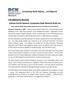 Connecting North Dakota …and Beyond  FOR IMMEDIATE RELEASE Dakota Carrier Network Completes State Network Build out North Dakota Higher Ed and State Agencies convert to State of the Art Network
