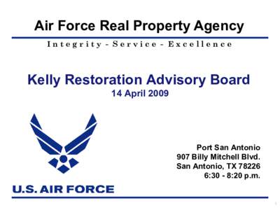 Air Force Real Property Agency Integrity - Service - Excellence Kelly Restoration Advisory Board 14 April 2009