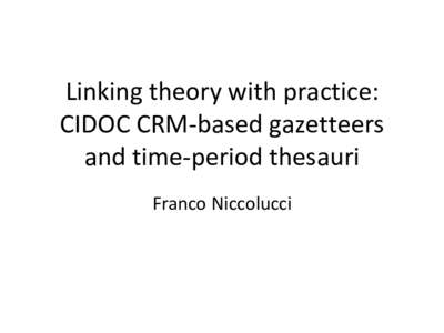 Linking theory with practice: CIDOC CRM-based gazetteers and time-period thesauri Franco Niccolucci  The problem