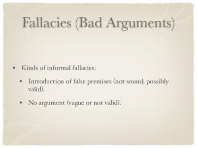 Fallacies (Bad Arguments) • Kinds of informal fallacies:  •