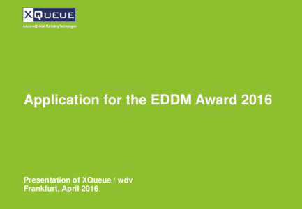 Application for the EDDM AwardPresentation of XQueue / wdv Frankfurt, April 2016  Mission and Goals
