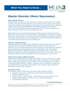 What You Need to Know…  Bipolar Disorder (Manic Depression) What is Bipolar Disorder? Bipolar Disorder, also known as manic depression, is an illness involving one or more episodes of serious mania and depression. The 