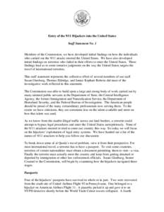 Entry of the 9/11 Hijackers into the United States Staff Statement No. 1 Members of the Commission, we have developed initial findings on how the individuals who carried out the 9/11 attacks entered the United States. We