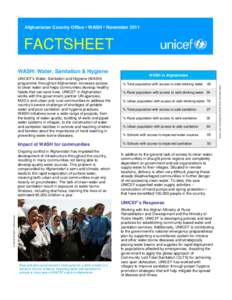 Afghanistan Country Office • WASH • NovemberFACTSHEET UNICEF’s Water, Sanitation and Hygiene (WASH) programme throughout Afghanistan increases access to clean water and helps communities develop healthy