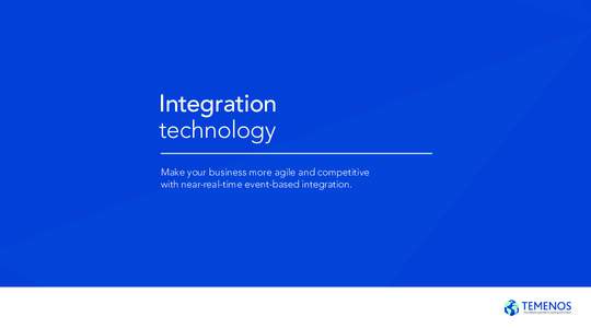Integration technology Make your business more agile and competitive with near-real-time event-based integration.  Integration