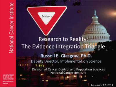Research to Reality:   The Evidence Integration Triangle Russell E. Glasgow, Ph.D. Deputy Director, Implementation Science