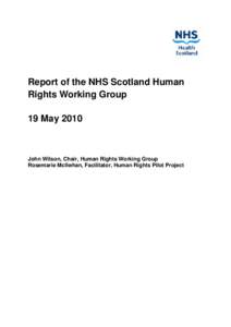 Report of the NHS Scotland Human Rights Working Group 19 May 2010 John Wilson, Chair, Human Rights Working Group Rosemarie McIlwhan, Facilitator, Human Rights Pilot Project