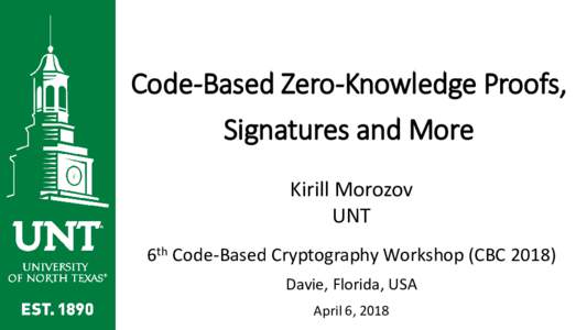 Code-Based Zero-Knowledge Proofs, Signatures and More Kirill Morozov UNT 6th Code-Based Cryptography Workshop (CBCDavie, Florida, USA