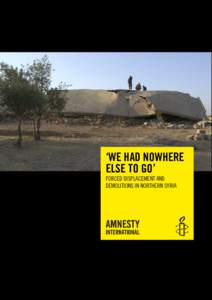 ‘WE HAD NOWHERE ELSE TO GO’ FORCED DISPLACEMENT AND DEMOLITIONS IN NORTHERN SYRIA  Amnesty International is a global movement of more than 3 million supporters,