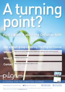 A turning point? Find out more about the Christian faith Join a small group exploring The Pilgrim Course Where?