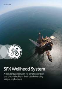 GE Oil & Gas  SFX Wellhead System A standardized solution for simple operation and ultra-reliability in the most demanding fatigue applications