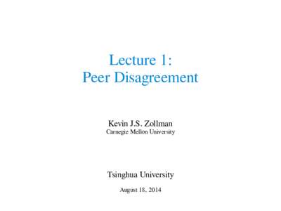 Lecture 1: Peer Disagreement Kevin J.S. Zollman Carnegie Mellon University