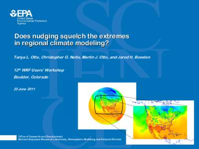 Does nudging squelch the extremes in regional climate modeling? Tanya L. Otte, Christopher G. Nolte, Martin J. Otte, and Jared H. Bowden 12th WRF Users’ Workshop Boulder, Colorado 23 June 2011