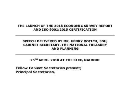 THE LAUNCH OF THE 2018 ECONOMIC SURVEY REPORT AND ISO 9001:2015 CERTIFICATION SPEECH DELIVERED BY MR. HENRY ROTICH, EGH, CABINET SECRETARY, THE NATIONAL TREASURY AND PLANNING
