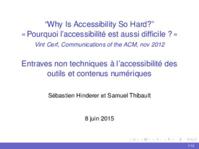 “Why Is Accessibility So Hard?” « Pourquoi l’accessibilité est aussi difficile ? » Vint Cerf, Communications of the ACM, nov 2012 Entraves non techniques à l’accessibilité des outils et contenus numériques