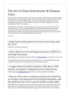The Art of Glass Submission & Release Form The Art of Glass - Flameworking Volume 1, due out fall 2015, celebrates diverse works created by glass flameworking techniques. Glass artists are invited to submit images of the