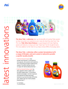 latest innovations  The New Tide + collection dials up the benefits of existing Tide variants so that consumers can experience even more of what they love from Tide. The new Tide Ultra Stain Release is supercharged with 