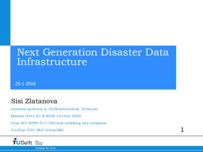 Next Generation Disaster Data InfrastructureSisi Zlatanova Associate professor at 3DGEoinformation, Urbanism