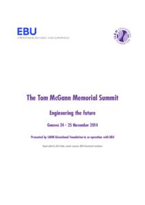 The Tom McGann Memorial Summit Engineering the future GenevaNovember 2014 Presented by IABM Educational Foundation in co-operation with EBU Report edited by Dick Hobbs, summit convenor, IABM Educational Foundati