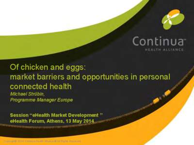 Of chicken and eggs: market barriers and opportunities in personal connected health Michael Strübin, Programme Manager Europe