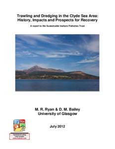 Trawling and Dredging in the Clyde Sea Area: History, Impacts and Prospects for Recovery A report to the Sustainable Inshore Fisheries Trust M. R. Ryan & D. M. Bailey University of Glasgow