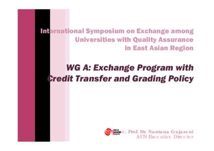 International Symposium on Exchange among Universities with Quality Assurance in East Asian Region WG A: Exchange Program with Credit Transfer and Grading Policy