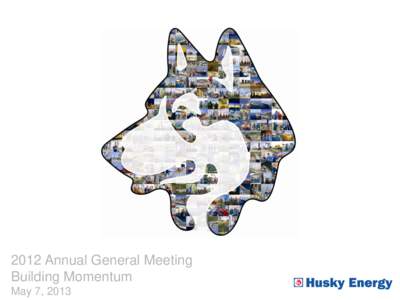 2012 Annual General Meeting Building Momentum May 7, 2013 A Canadian Energy Pioneer • Rich 75-year history, founded in