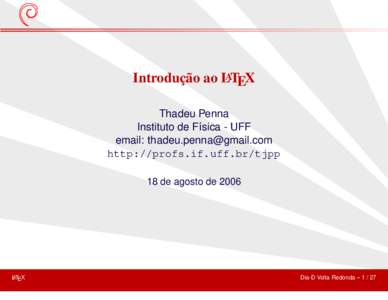 Introduc¸a˜ o ao LATEX Thadeu Penna Instituto de F´ısica - UFF email:  http://profs.if.uff.br/tjpp 18 de agosto de 2006