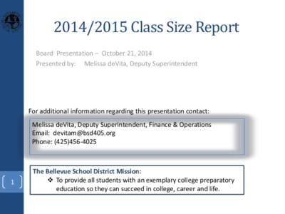 [removed]Class Size Report Board Presentation – October 21, 2014 Presented by: Melissa deVita, Deputy Superintendent For additional information regarding this presentation contact: Melissa deVita, Deputy Superintenden