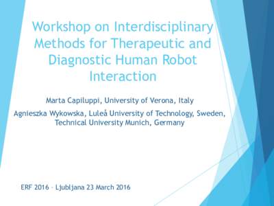 Workshop on Interdisciplinary Methods for Therapeutic and Diagnostic Human Robot Interaction Marta Capiluppi, University of Verona, Italy Agnieszka Wykowska, Luleå University of Technology, Sweden,