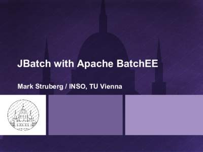 JBatch with Apache BatchEE Mark Struberg / INSO, TU Vienna About the Speakers • •