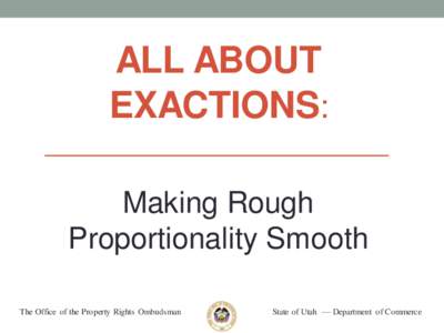 ALL ABOUT EXACTIONS: Making Rough Proportionality Smooth The Office of the Property Rights Ombudsman