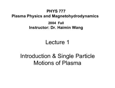 PHYS 777 Plasma Physics and Magnetohydrodynamics 2004 Fall Instructor: Dr. Haimin Wang