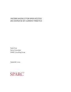 INCOME MODELS FOR OPEN ACCESS: AN OVERVIEW OF CURRENT PRACTICE Raym Crow Senior Consultant SPARC Consulting Group