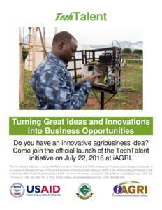 TechTalent  Turning Great Ideas and Innovations into Business Opportunities Do you have an innovative agribusiness idea? Come join the official launch of the TechTalent