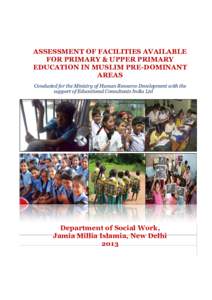 ASSESSMENT OF FACILITIES AVAILABLE FOR PRIMARY & UPPER PRIMARY EDUCATION IN MUSLIM PRE-DOMINANT AREAS Conducted for the Ministry of Human Resource Development with the support of Educational Consultants India Ltd