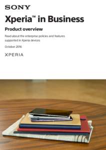 Xperia in Business TM Product overview Read about the enterprise policies and features supported in Xperia devices
