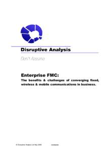 Enterprise FMC:  The benefits & challenges of converging fixed, wireless & mobile communications in business.  © Disruptive Analysis Ltd May 2006