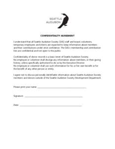 CONFIDENTIALITY AGREEMENT I understand that all Seattle Audubon Society (SAS) staff and board, volunteers, temporary employees and interns are expected to keep information about members and their contributions under stri