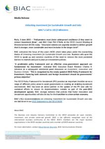 Media Release Unlocking Investment for Sustainable Growth and Jobs BIAC’s Call to OECD Ministers Paris, 3 June 2015 – “Policymakers must foster widespread confidence if they want to restore investment flows”, sai